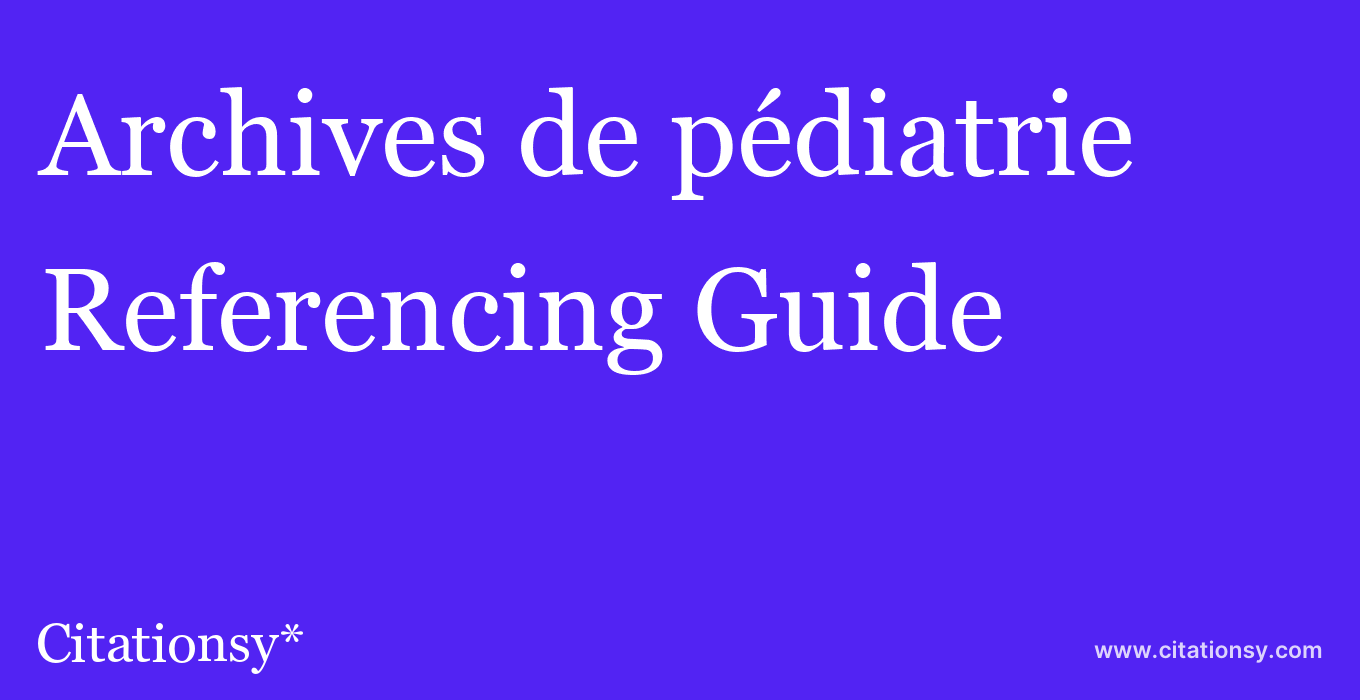 cite Archives de pédiatrie  — Referencing Guide